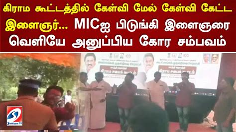 கிராம கூட்டத்தில் கேள்வி மேல் கேள்வி கேட்ட இளைஞர்micஐ பிடுங்கி