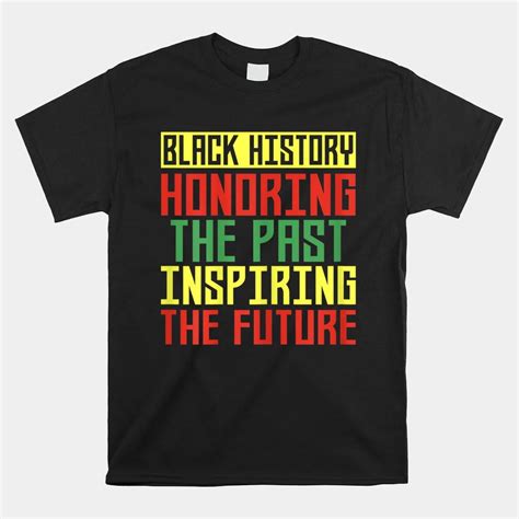 Black History Honoring The Past Inspiring The Future Shirt Walmart