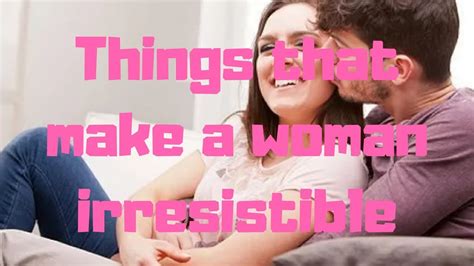 Things That Make A Woman Irresistible Youtube