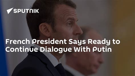 French President Says Ready To Continue Dialogue With Putin