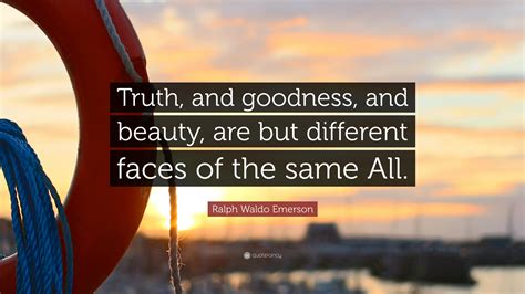 Ralph Waldo Emerson Quote Truth And Goodness And Beauty Are But