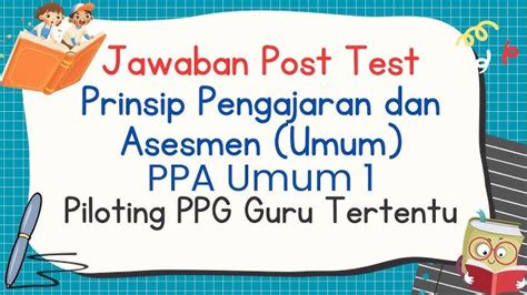 Kunci Jawaban Post Test Prinsip PPA Umum 1 2 3 PPG Daljab 2024