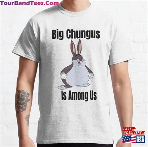 Big Chungus Is Among Us Classic T Shirt Unisex Tourbandtees