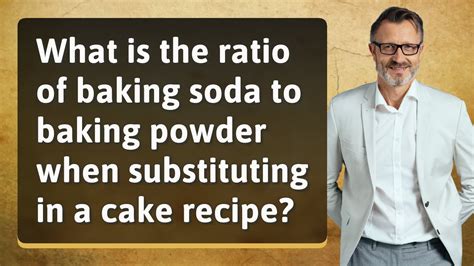 What Is The Ratio Of Baking Soda To Baking Powder When Substituting In A Cake Recipe Youtube