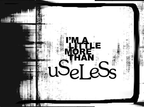 I Am Useless Quotes Quotesgram