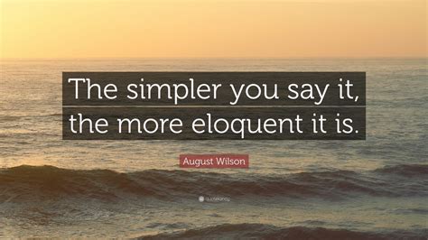 August Wilson Quote The Simpler You Say It The More Eloquent It Is