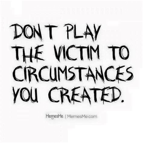 Don T Be A Victim Now Quotes Great Quotes True Quotes Words Quotes Wise Words Quotes To