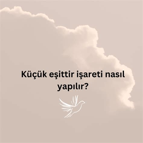 Küçük Eşittir Işareti Nasıl Yapılır Ne Demek Zıt Anlamı Eş Anlamı