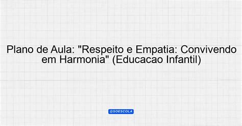 Plano de Aula Respeito e Empatia Convivendo em Harmonia Educação