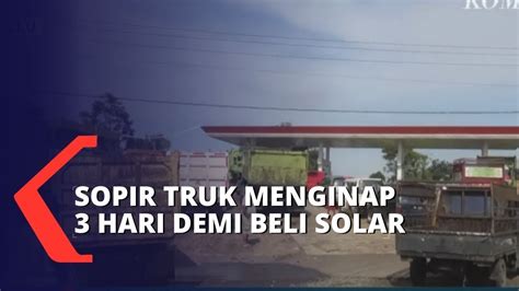 Sopir Truk Rela Menginap 3 Hari Di SPBU Demi Mendapatkan Solar YouTube