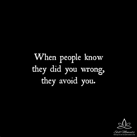When People Know They Did You Wrong, They Avoid You - Still Moments