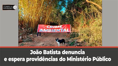 Crime Ambiental No Interior De Sp Jo O Batista Denuncia E Espera