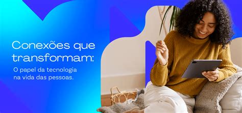 Como A Tecnologia Influencia Na Vida Das Pessoas - Conexões que transformam: O papel da tecnologia na vida das pessoas ...