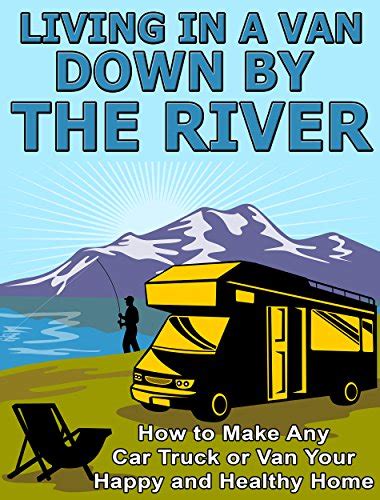 Amazon.com: Living in a Van Down by the River: How to Make Any Car ...