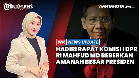 Hadiri Rapat Komisi I DPR RI Mahfud MD Beberkan Amanah Besar Presiden