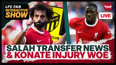 Konates Injury Setback And Latest On Mo Salahs Future Liverpool