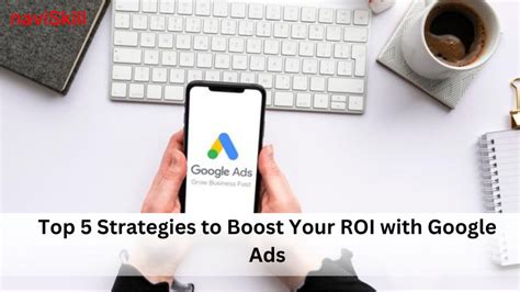 Top 5 Strategies To Boost Your ROI With Google Ads NaviSkill