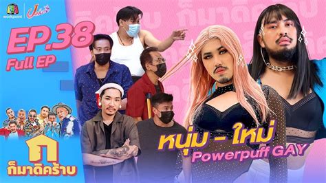 กมาดคราบ l EP 38 l หนม ใหม Powerpuff GAY l 19 ธ ค 64 Full EP YouTube