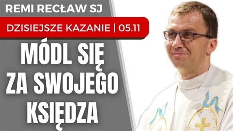 Módl się za swojego księdza Remi Recław SJ dzisiejsze kazanie 05