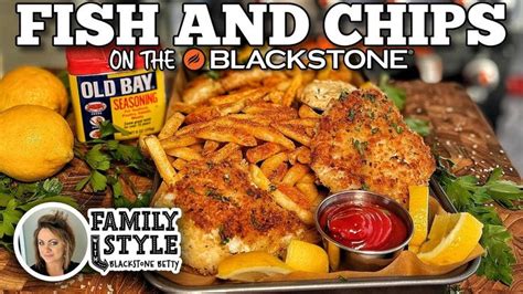 Fish And Chips With Blackstone Betty Blackstone Griddle Fish And