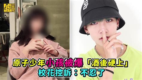 原子少年小孩被爆「酒後硬上」校花控訴：不忍了 Youtube