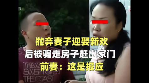 抛弃妻子迎娶新欢，4个月后被骗走房子赶出家门，前妻：这是报应 Youtube