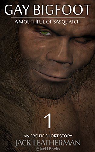 Gay Bigfoot A Mouthful Of Sasquatch By Jack Leatherman Goodreads