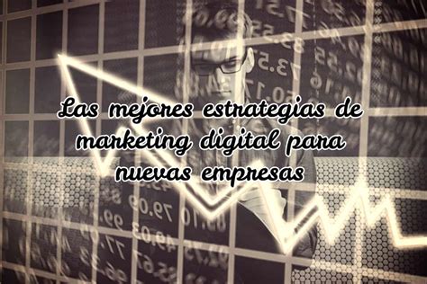 Las Mejores Estrategias De Marketing Digital Para Nuevas Empresas