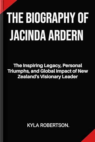 THE BIOGRAPHY OF JACINDA ARDERN : The Inspiring Legacy, Personal Triumphs, and Global Impact of ...