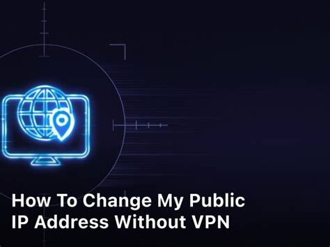 How To Change My Public IP Address Without VPN