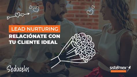 Qué es LEAD NURTURING Conquístalos y conviértete en su primera opción