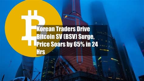 Korean Traders Drive Bitcoin SV BSV Surge Price Soars By 65 In 24