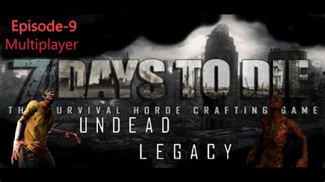 7 Days To Die Undead Legacy Multiplayer Episode 9 Youtube