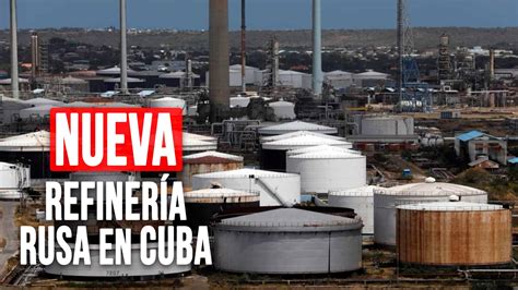 Nueva Refinería Rusa en Cuba La Solución a la Crisis de Petróleo en