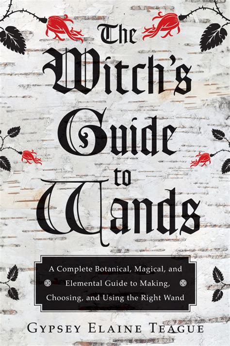 The Witch S Guide To Wands A Complete Botanical Magical And