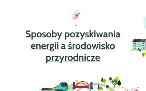 Sposoby Pozyskiwania Energii A Rodowisko Przyrodnicze By Diana