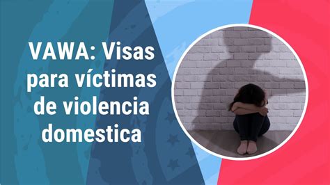 Vawa Visas Para Víctimas De Violencia Domestica En Estados Unidos Youtube