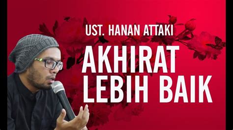 USTADZ HANAN ATTAKI AKHIRAT LEBIH BAIK YouTube