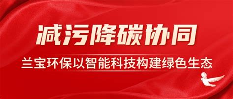 聚焦减污降碳，兰宝环保以智能科技构建绿色生态中国经济导报—中国经济导报网