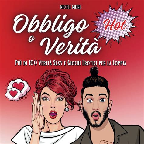 Obbligo o Verità Più di 100 Verità Sexy e Giochi Erotici per la Coppia