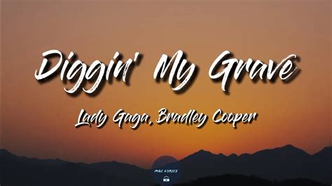 Diggin My Grave Lyrics Lady Gaga Bradley Cooper A Star Is Born