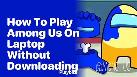 How To Play Among Us On Your Laptop Without Downloading It Playbite