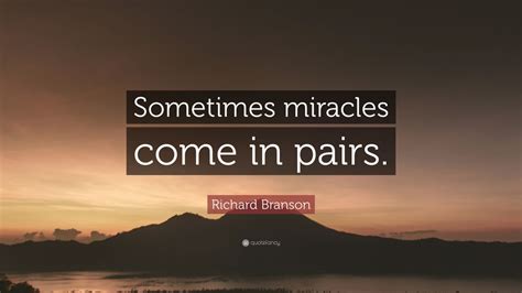 Richard Branson Quote Sometimes Miracles Come In Pairs