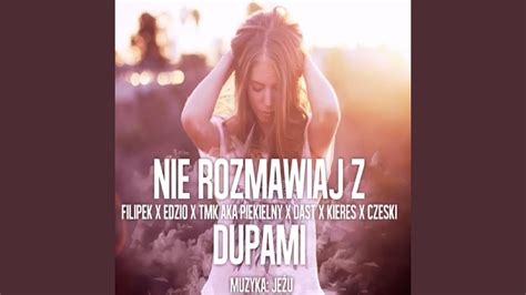 Nie Rozmawiaj Z Dupami Feat Filipek Edzio DasT Kieres Czeski