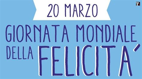 Giornata Mondiale Della Felicit Significato E Perch Cade Il