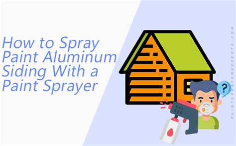 How To Spray Paint Aluminum Siding With A Paint Sprayer A Complete