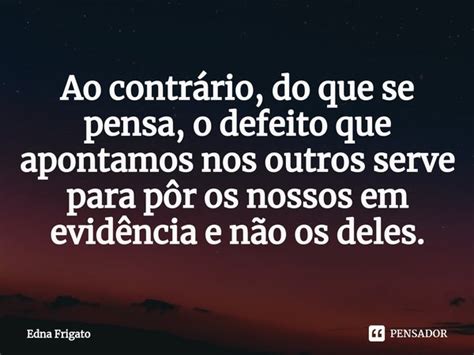 Ao contrário do que se pensa o Edna Frigato Pensador