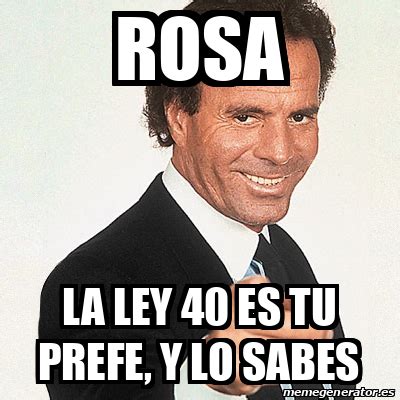 Meme Julio Iglesias Rosa La Ley Es Tu Prefe Y Lo Sabes