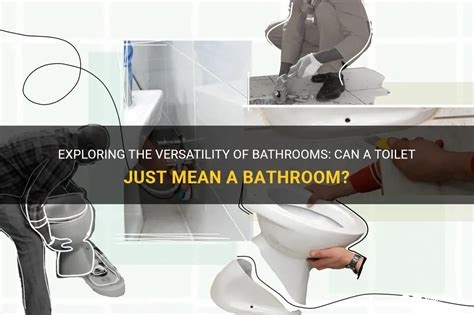 Exploring The Versatility Of Bathrooms Can A Toilet Just Mean A