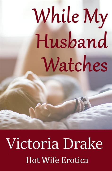 While My Husband Watches A Hot Wife Story Kindle Edition By Drake Victoria Literature
